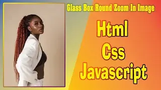 #3 Glass Box Round Zoom In Image Using JavaScript/HTML/CSS? |