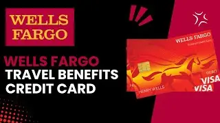 What Are The Travel Benefits Associated With Wells Fargo Credit Cards?