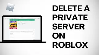 How To Delete a Private Server on Roblox