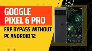 |GOOGLE PIXEL 6 PRO| |ANDROID 12| FRP/GOOGLE LOCK BYPASS |WITHOUT PC| 2022