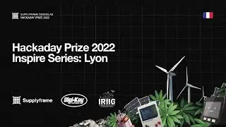 Hackaday Prize 2022 Inspire Series: Lyon