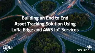 Building an End to End Asset Tracking Solution Using LoRa Edge and AWS IoT Services