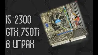 Intel Core I5 2300 ☛ GTX 750 Ti 2 Gb ☝ тесты в играх ☝ 2023