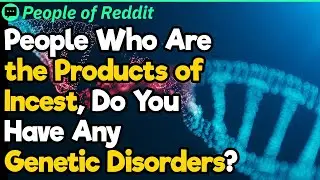 People Who Are the Products of Incests, Do Have Any Genetic Disorders? | People Stories 