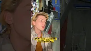 ЕСЛИ БЫ В МАГАЗИНЕ ОПЛАТА БЫЛА…