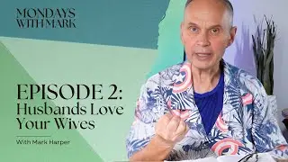 Mondays With Mark - Episode 2 - Husbands Love Your Wives