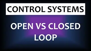 Open Loop vs Closed Loop | Control Systems