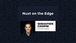 Nuxt on the Edge - Sebastien Chopin, Vue.js Live 2023