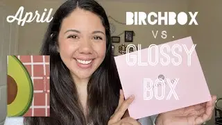 Glossy Box vs. Birchbox | April 2022 | Which Had a Better Value?