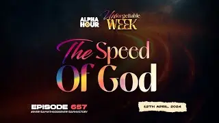 ALPHA HOUR EPISODE 657 | THE SPEED OF GOD ||  12th APRIL,2024
