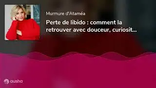 Perte de libido : comment la retrouver avec douceur, curiosité et désir