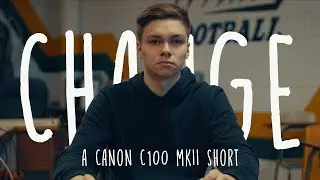 CHANGE - a Canon C100 MK II Short Film