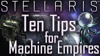 Stellaris: Ten Tips for Playing Machine Empires - Stellaris Tutorial / Stellaris Tips