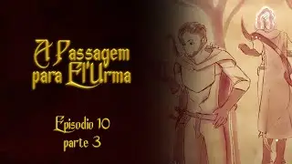 A Passagem para El'Urma RPG - Episódio 10 (PARTE 3)