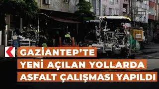 Gaziantep’te yeni açılan yollarda asfalt çalışması yapıldı