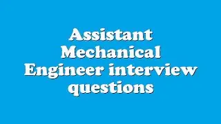 Assistant Mechanical Engineer interview questions