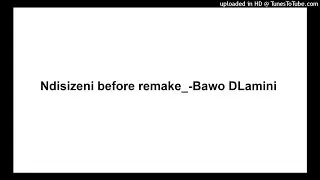 Ndisizeni before remake_-Bawo DLamini
