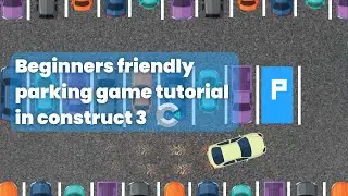 Lets make a parking game in construct 3 (beginner friendly, learn how to make your first game!)