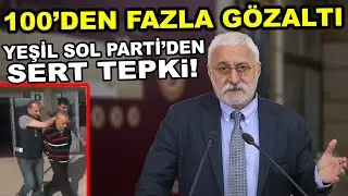 100'den Fazla Gözaltı: Yeşil Sol Parti'den Açıklama