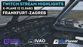 Twitch Stream Highlights / IVAO / X-Plane 12.06b3 / EDDF-LDZA