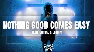 Felix Cartal & Elohim - Nothing Good Comes Easy (Letra-Español)