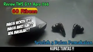 REVIEW TWS 60 RIBUAN G11 APRO 366 SETELAH 5 BULAN PEMAKAIAN
