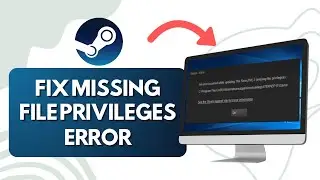 How To Fix Steam Missing File Privileges Error on PC (Full Guide)