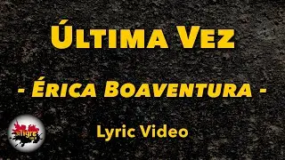Erica Boaventura - Ultima vez | Letra