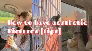 How to have aesthetic pictures tips [non photogenic]