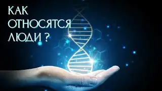 КАК К ВАМ ОТНОСЯТСЯ ЛЮДИ ?