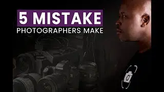 Photographers STOP Making These 5 Mistakes!