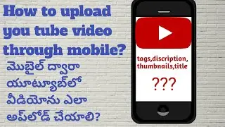 మొబైల్ ద్వారా యూ ట్యూబ్ వీడియోను ఎలా అప్‌లోడ్ చేయాలి?|HOW TO UPLOAD YOU TUBE VIDEO THROUGH MOBILE??