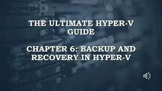 The Ultimate Hyper V Guide - Chapter 06 - Backup and Recovery in Hyper V