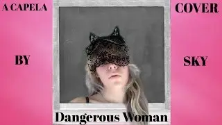 Dangerous Woman - Ariana Grande / Sky Lovett Acapela Cover