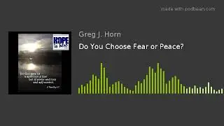 Do You Choose Fear or Peace?