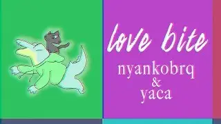 love bite -  nyankobrq & yaca from  