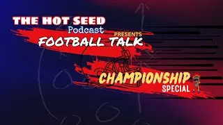 The Hot Seed Podcast presents: Football Talk - Championship Special