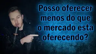 Posso oferecer menos do que o mercado está oferecendo.