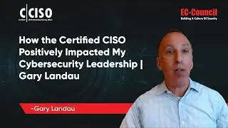 How the Certified CISO Positively Impacted My Cybersecurity Leadership | Gary Landau