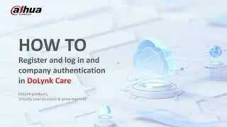 HOW TO Register & Log In | Company Authentication in DoLynk Care Pt. 1| Dahua MENA