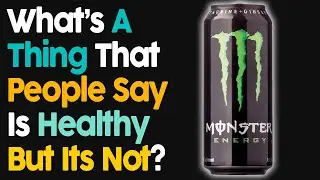 What Is Something That People Say Is Healthy But Isn't?