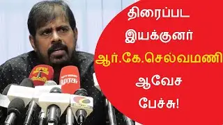 திரைப்பட இயக்குனர் ஆர்.கே.செல்வமணியின் ஆவேச பேச்சு! Kollywood Strike | RK Selvamani Speech