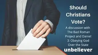 Unbeliever Episode 11: Should Christians Vote?