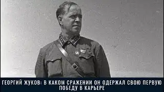 Георгий Жуков: в каком сражении он одержал свою первую победу в карьере