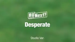 [Studio Ver.] R U Next? - Desperate