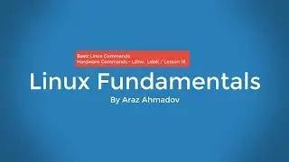 Linux Fundamentals Part I - 3. BLC - Linux Hardware Commands  - Lshw, Lsblk - Lesson 16