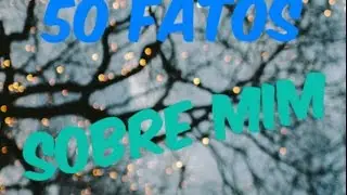 50 fatos sobre mim ❤