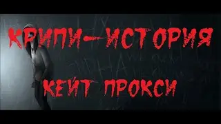 КРИПИ-ИСТОРИЯ. Кейт Прокси