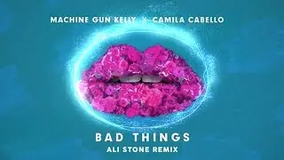 Machine Gun Kelly x Camila Cabello - Bad Things (Ali Stone Remix)
