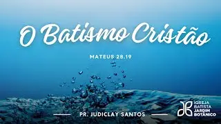 O BATISMO CRISTÃO - Mateus 28.19